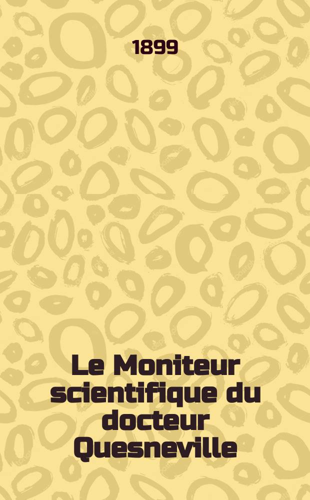 Le Moniteur scientifique du docteur Quesneville : Journal des sciences pures et appliquées Comptes tendus des Académies et sociétés savantes et revues des progrès accomplis dans les sciences physiques, chimiques et naturelles. A.43 1899, T.13(53-54), P.1-2, Livr.685
