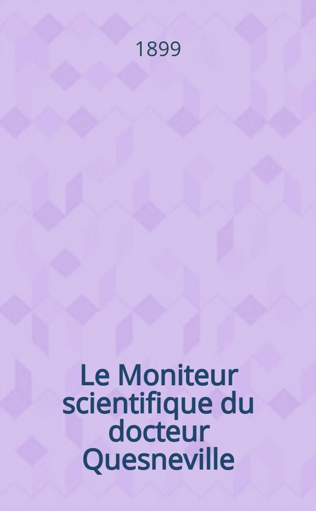 Le Moniteur scientifique du docteur Quesneville : Journal des sciences pures et appliquées Comptes tendus des Académies et sociétés savantes et revues des progrès accomplis dans les sciences physiques, chimiques et naturelles. A.43 1899, T.13(53-54), P.1-2, Livr.688