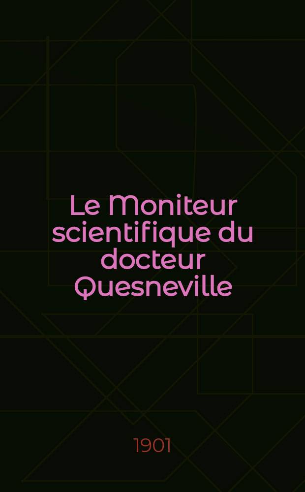 Le Moniteur scientifique du docteur Quesneville : Journal des sciences pures et appliquées Comptes tendus des Académies et sociétés savantes et revues des progrès accomplis dans les sciences physiques, chimiques et naturelles. A.45 1901, T.15(57-58), P.1-2, Livr.709
