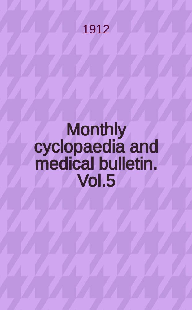 Monthly cyclopaedia and medical bulletin. Vol.5(15; old ser. Vol.26), №1