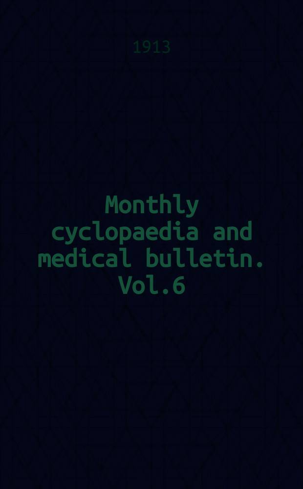 Monthly cyclopaedia and medical bulletin. Vol.6(16; old ser. Vol.27), №6
