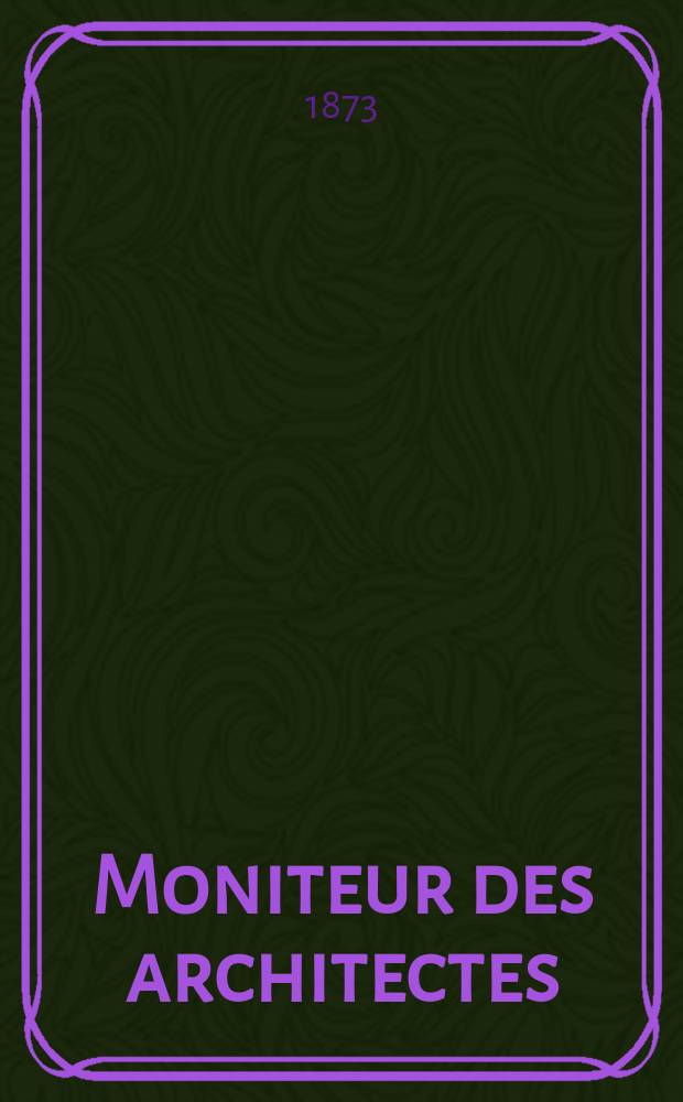 Moniteur des architectes : Recueil de maisons de ville et de campagne, édifices publics etc. Vol.7, №1