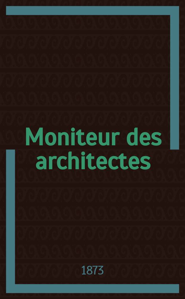 Moniteur des architectes : Recueil de maisons de ville et de campagne, édifices publics etc. Vol.7, №6