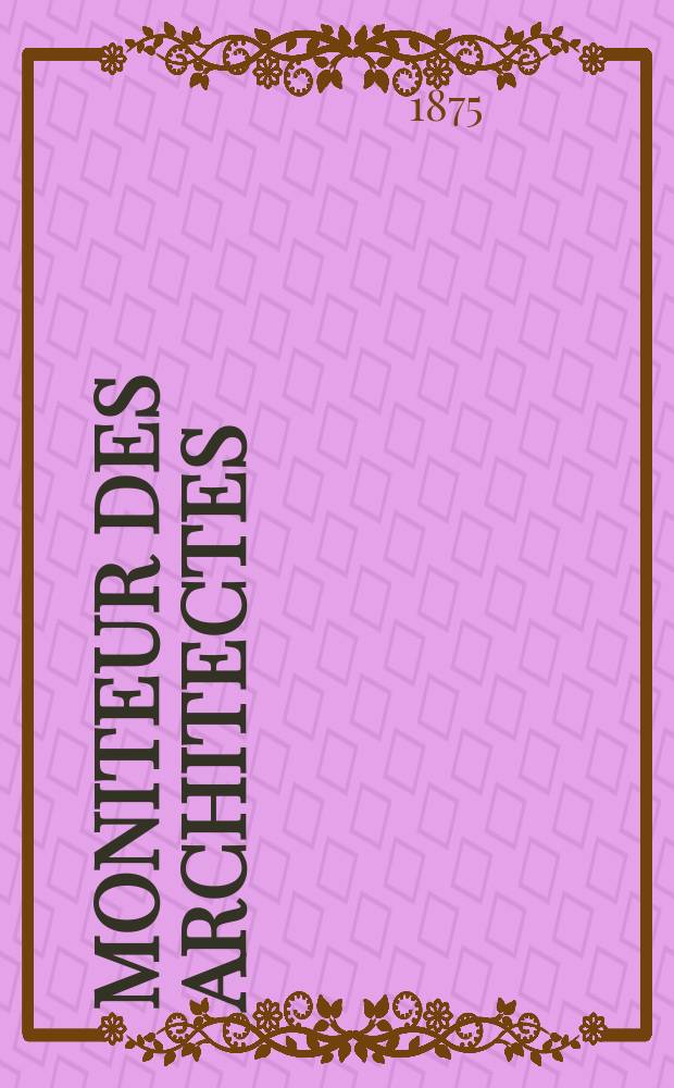 Moniteur des architectes : Recueil de maisons de ville et de campagne, &eacute;difices publics etc. Vol.9, №5