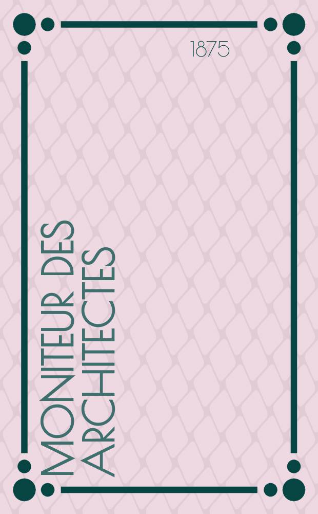 Moniteur des architectes : Recueil de maisons de ville et de campagne, &eacute;difices publics etc. Vol.9, №9