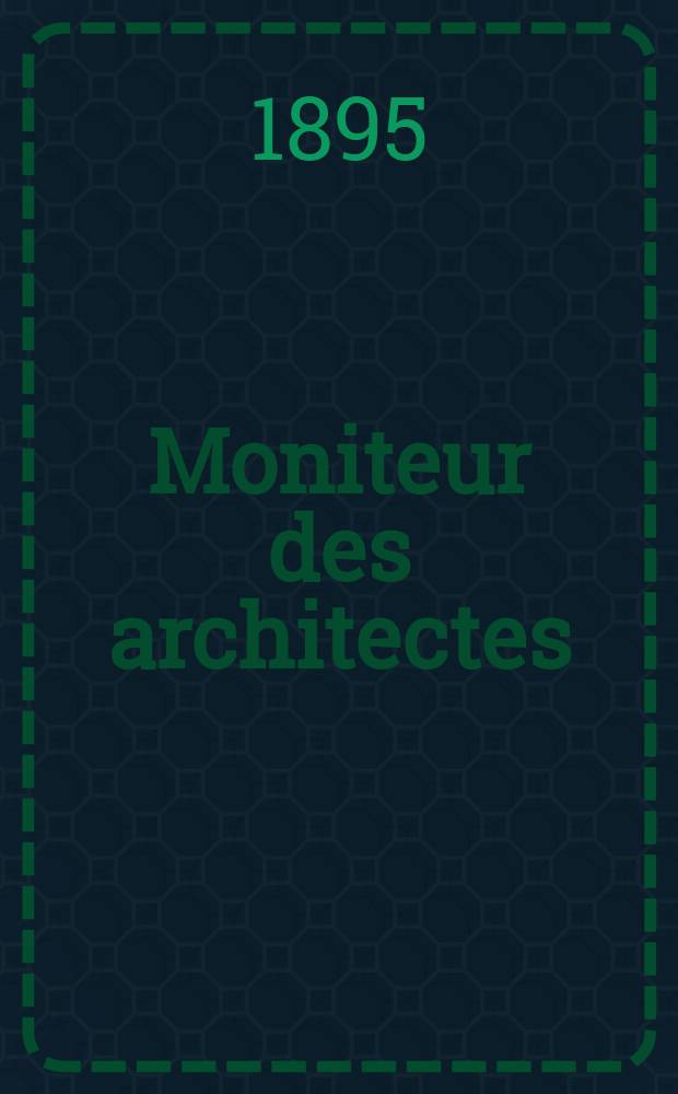 Moniteur des architectes : Recueil de maisons de ville et de campagne, édifices publics etc. Vol.9(29), №1/2