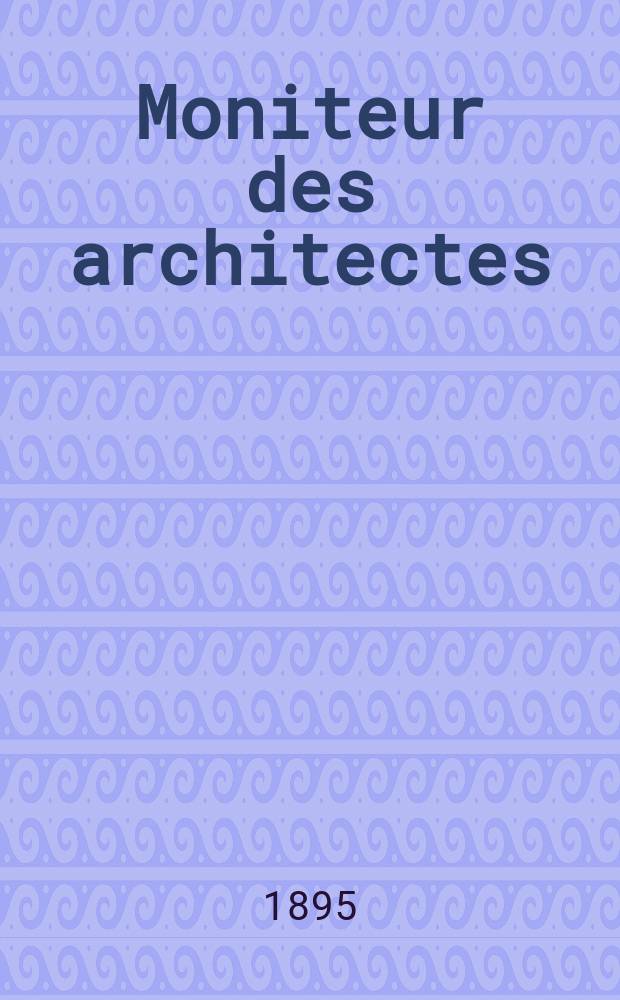 Moniteur des architectes : Recueil de maisons de ville et de campagne, édifices publics etc. Vol.9(29), №10