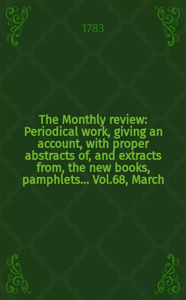 The Monthly review : Periodical work, giving an account, with proper abstracts of, and extracts from, the new books, pamphlets ... Vol.68, March