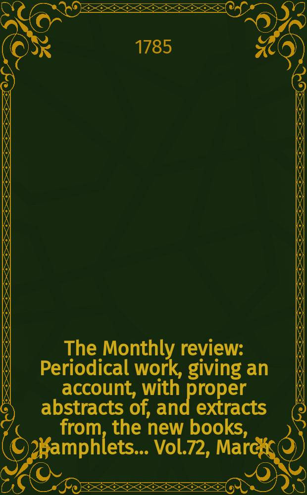 The Monthly review : Periodical work, giving an account, with proper abstracts of, and extracts from, the new books, pamphlets ... Vol.72, March