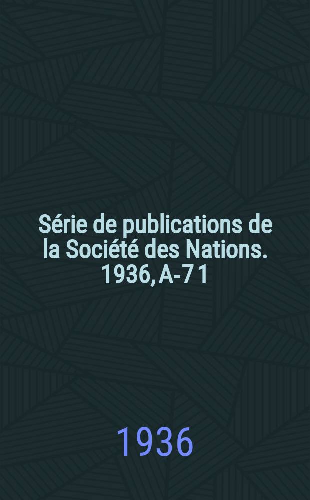 Série de publications de la Société des Nations. 1936, A-7[1]