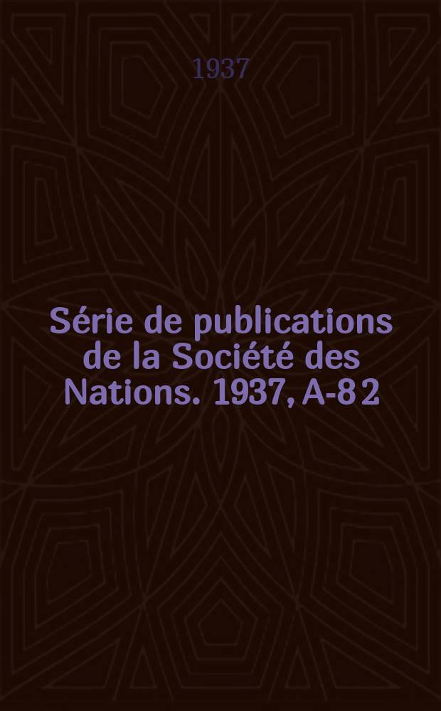 Série de publications de la Société des Nations. 1937, A-8[2]