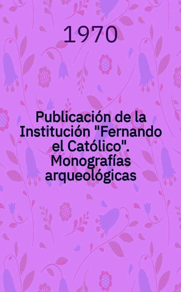 Publicación de la Institución "Fernando el Católico". Monografías arqueológicas
