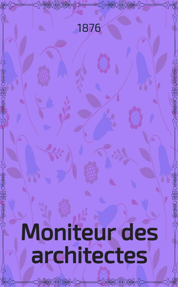 Moniteur des architectes : Recueil de maisons de ville et de campagne, &eacute;difices publics etc. Vol.10, №4