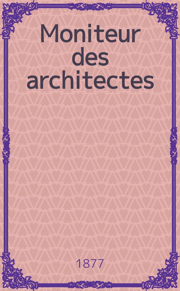 Moniteur des architectes : Recueil de maisons de ville et de campagne, édifices publics etc. Vol.11, №6