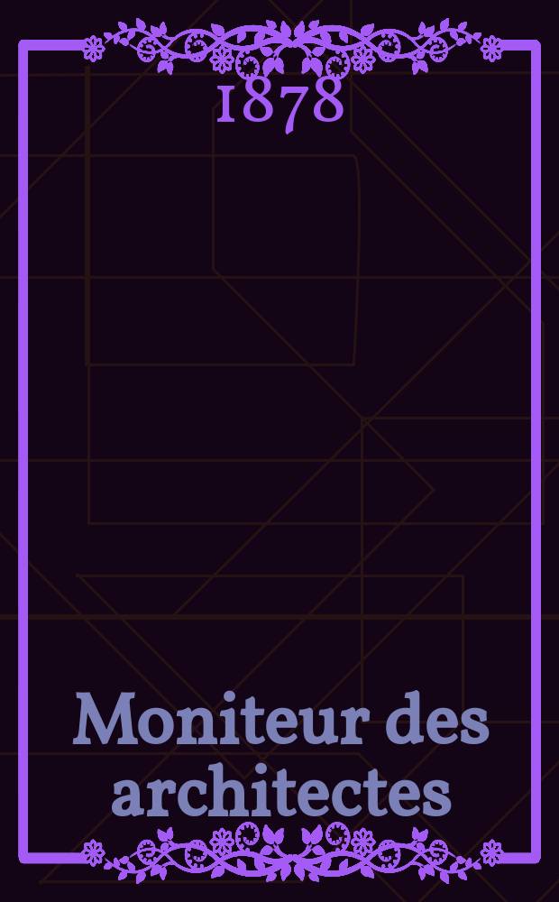 Moniteur des architectes : Recueil de maisons de ville et de campagne, édifices publics etc. Vol.12, №7