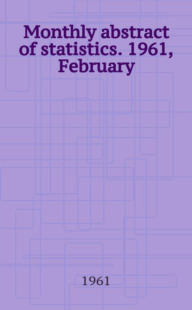Monthly abstract of statistics. 1961, February