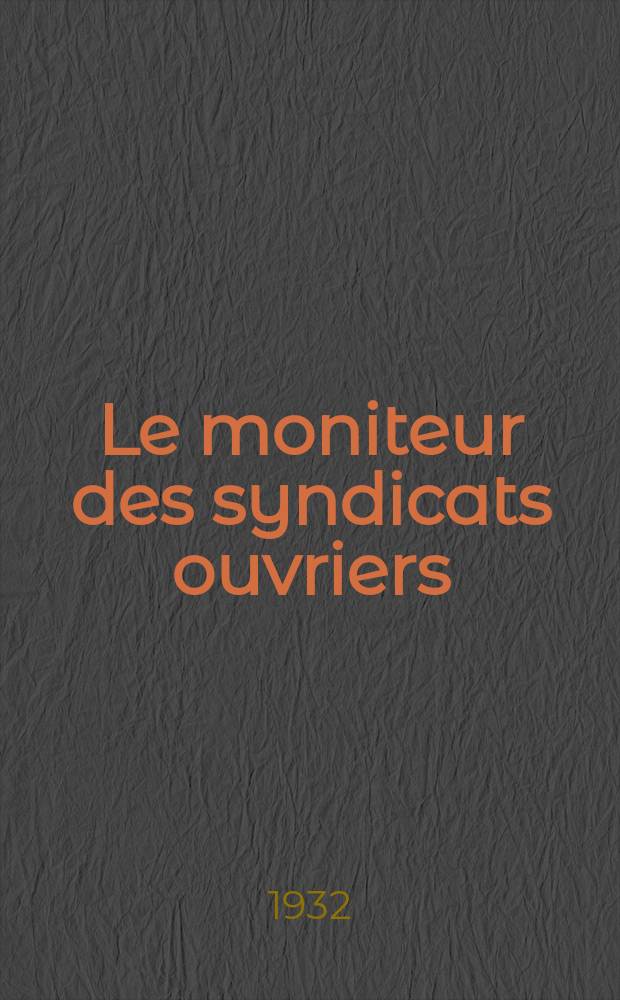 Le moniteur des syndicats ouvriers : Journal républicain d'études sociales : Organe bimensuel des chambres syndicales ouvrières