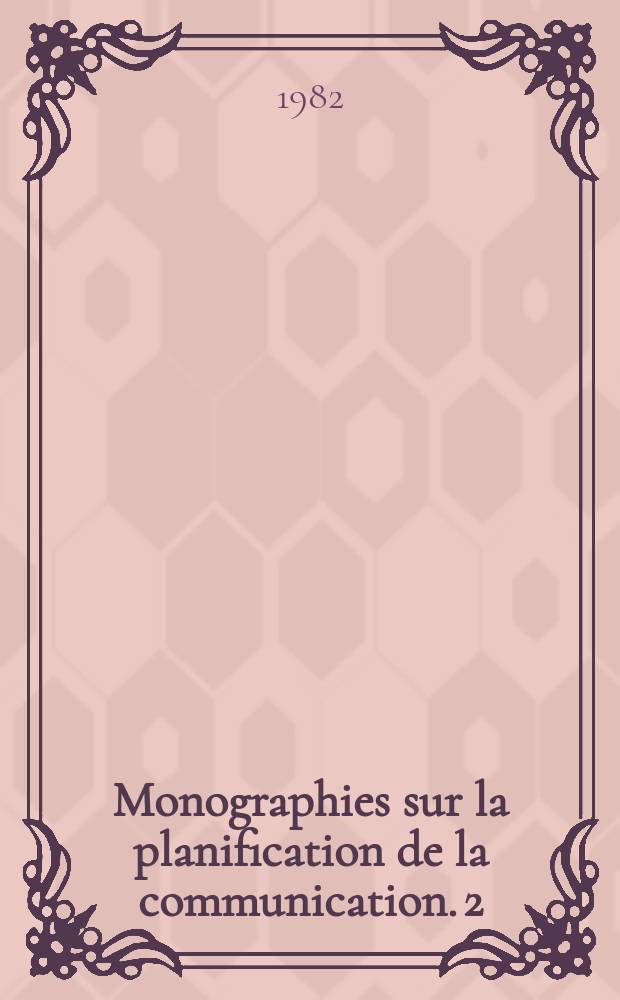 Monographies sur la planification de la communication. 2 : La planification de la communication au service
