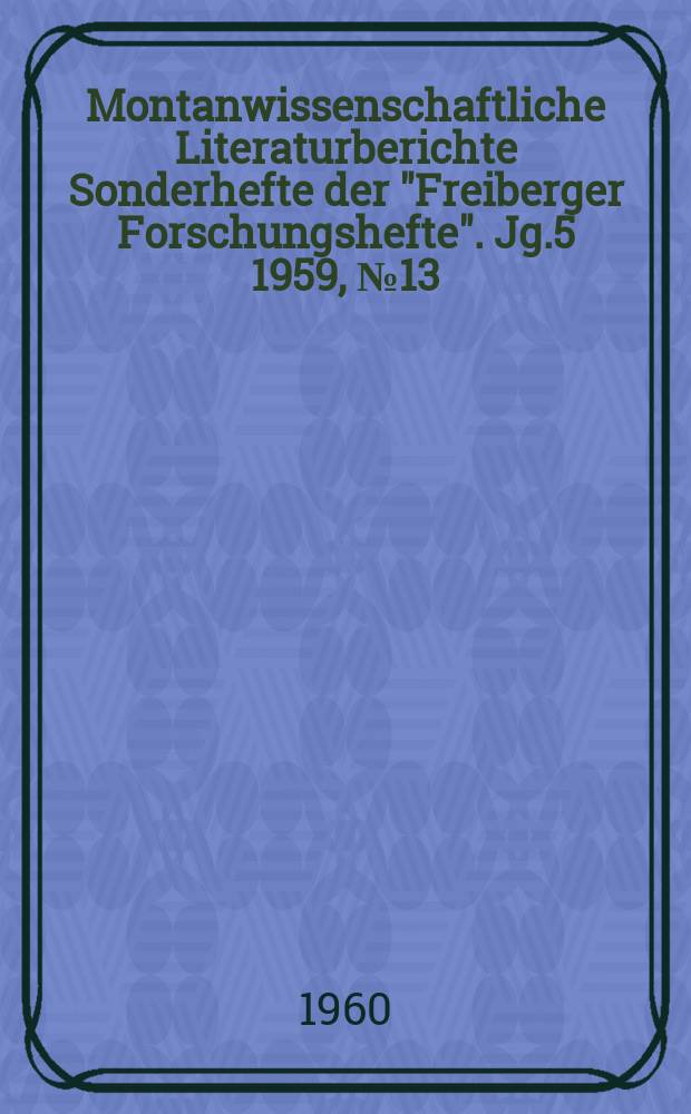 Montanwissenschaftliche Literaturberichte Sonderhefte der "Freiberger Forschungshefte". Jg.5 1959, №13 : Register
