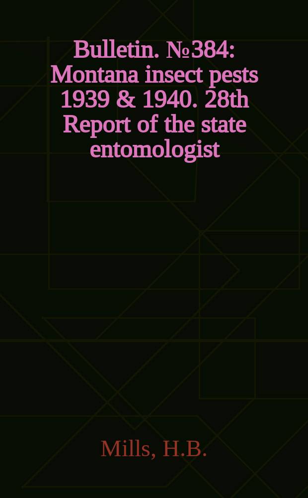 Bulletin. №384 : Montana insect pests 1939 & 1940. 28th Report of the state entomologist