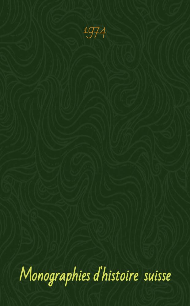 Monographies d'histoire suisse : Publ. par la Soc. générale suisse d'histoire