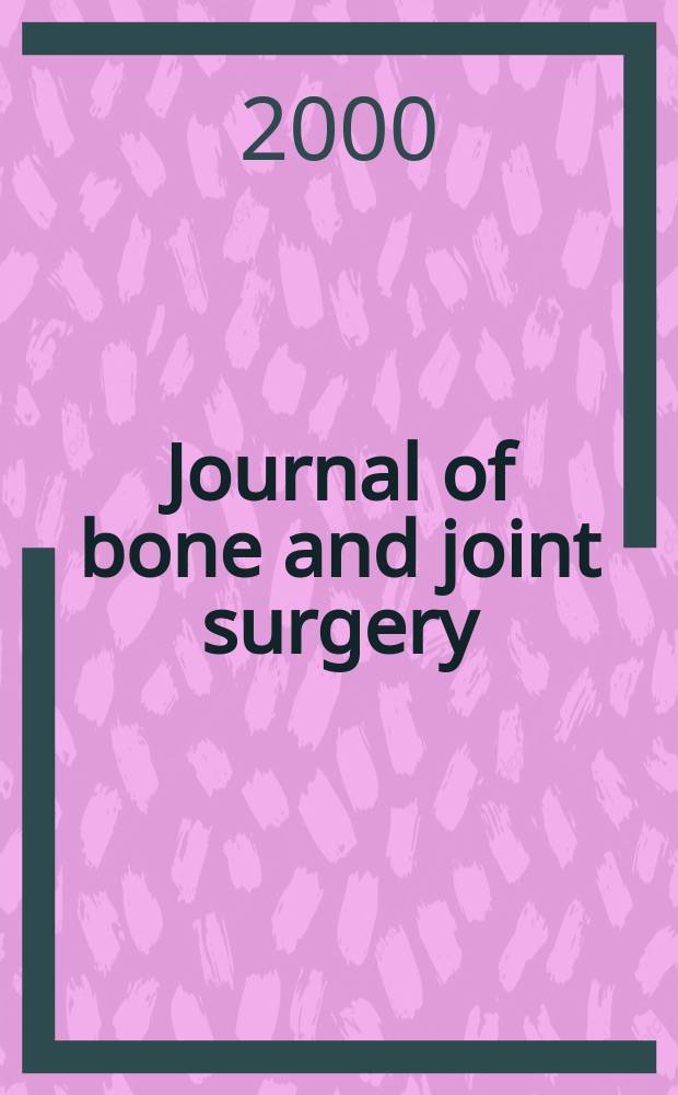 Journal of bone and joint surgery : The off. publ. of the American orthopaedic association the British orthopaedic surgeons. Vol.82A, №6