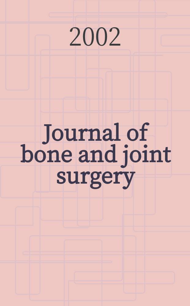 Journal of bone and joint surgery : The off. publ. of the American orthopaedic association the British orthopaedic surgeons. Vol.84A, №7