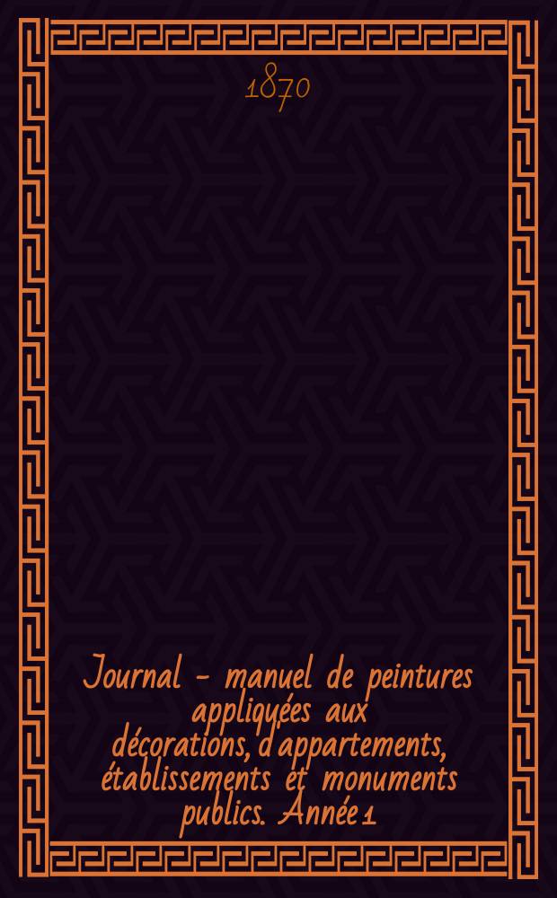 Journal - manuel de peintures appliquées aux décorations, d'appartements, établissements et monuments publics. Année[1](21) 1870, №4