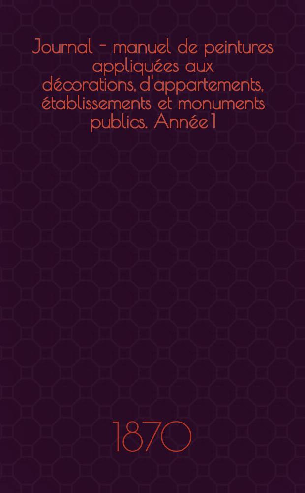 Journal - manuel de peintures appliqu&eacute;es aux d&eacute;corations, d'appartements, &eacute;tablissements et monuments publics. Ann&eacute;e[1](21) 1870, №8
