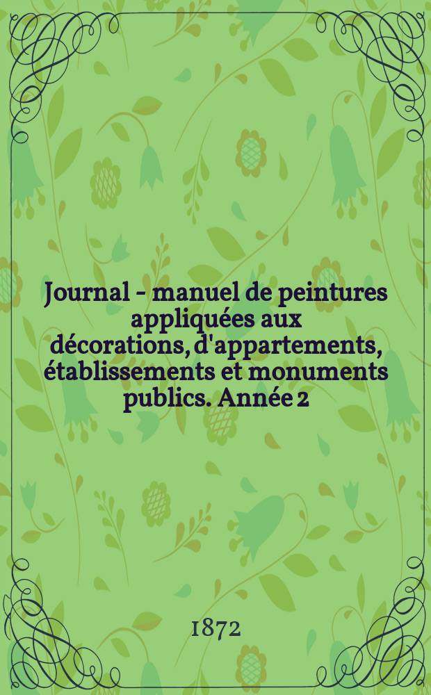 Journal - manuel de peintures appliqu&eacute;es aux d&eacute;corations, d'appartements, &eacute;tablissements et monuments publics. Ann&eacute;e[2](22) 1872, №3