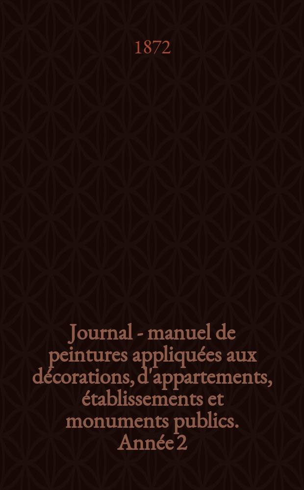 Journal - manuel de peintures appliqu&eacute;es aux d&eacute;corations, d'appartements, &eacute;tablissements et monuments publics. Ann&eacute;e[2](22) 1872, №8