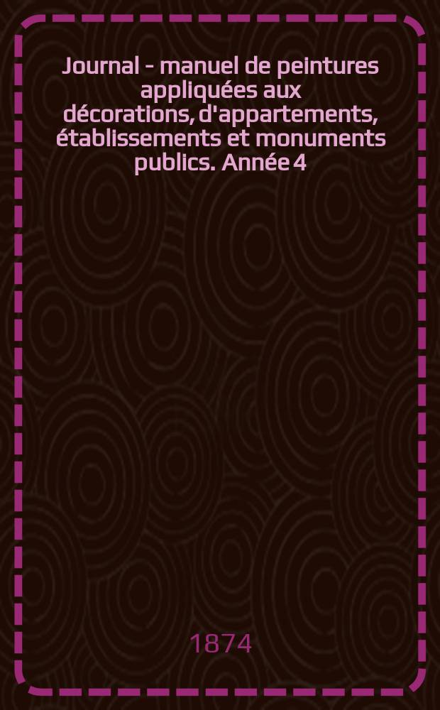 Journal - manuel de peintures appliquées aux décorations, d'appartements, établissements et monuments publics. Année[4](24) 1874, №2
