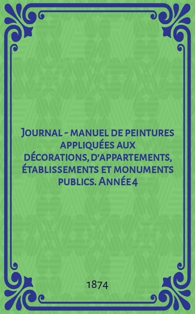 Journal - manuel de peintures appliquées aux décorations, d'appartements, établissements et monuments publics. Année[4](24) 1874, №10