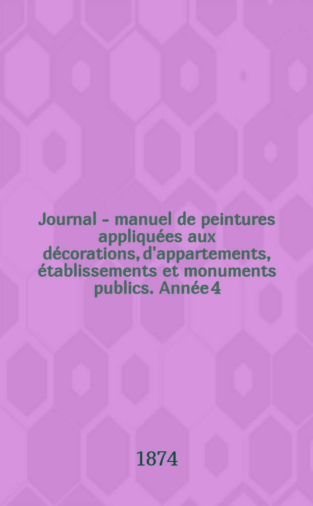 Journal - manuel de peintures appliquées aux décorations, d'appartements, établissements et monuments publics. Année[4](24) 1874, №12