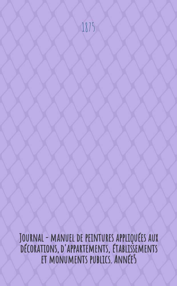 Journal - manuel de peintures appliquées aux décorations, d'appartements, établissements et monuments publics. Année5(25) 1875, №3