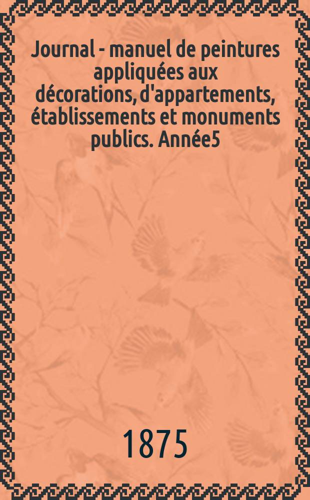 Journal - manuel de peintures appliquées aux décorations, d'appartements, établissements et monuments publics. Année5(25) 1875, №12