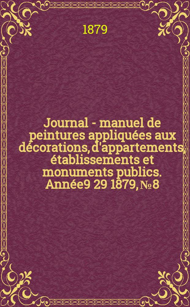 Journal - manuel de peintures appliquées aux décorations, d'appartements, établissements et monuments publics. Année9[29] 1879, №8