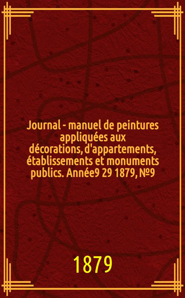 Journal - manuel de peintures appliquées aux décorations, d'appartements, établissements et monuments publics. Année9[29] 1879, №9