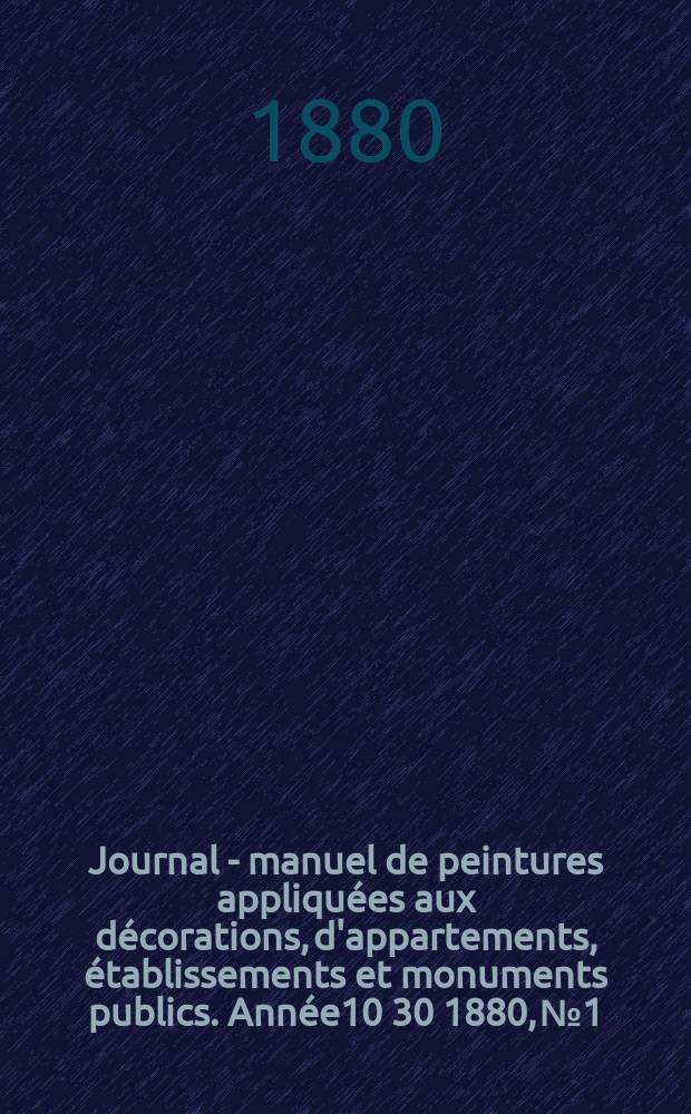 Journal - manuel de peintures appliquées aux décorations, d'appartements, établissements et monuments publics. Année10[30] 1880, №1/2