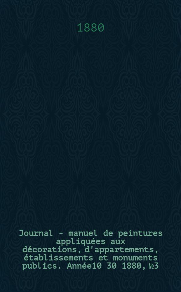 Journal - manuel de peintures appliquées aux décorations, d'appartements, établissements et monuments publics. Année10[30] 1880, №3