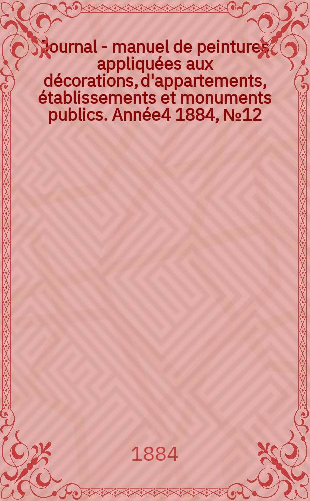 Journal - manuel de peintures appliquées aux décorations, d'appartements, établissements et monuments publics. Année4 1884, №12