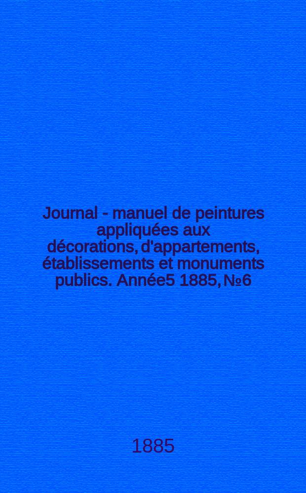 Journal - manuel de peintures appliquées aux décorations, d'appartements, établissements et monuments publics. Année5 1885, №6
