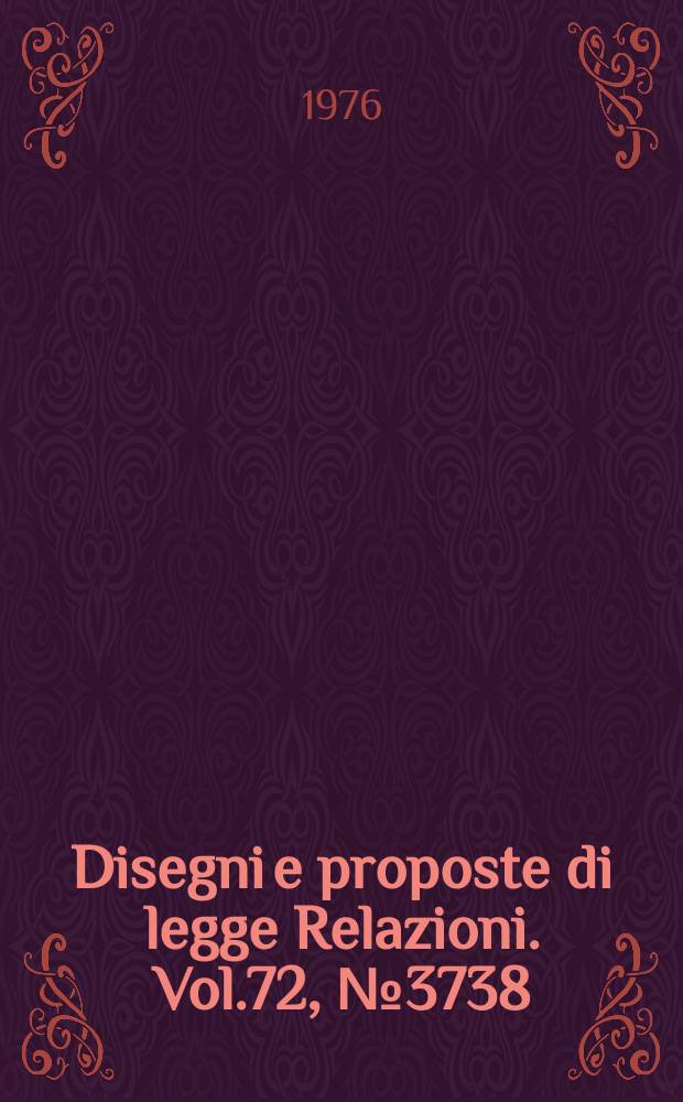 Disegni e proposte di legge Relazioni. Vol.72, №3738