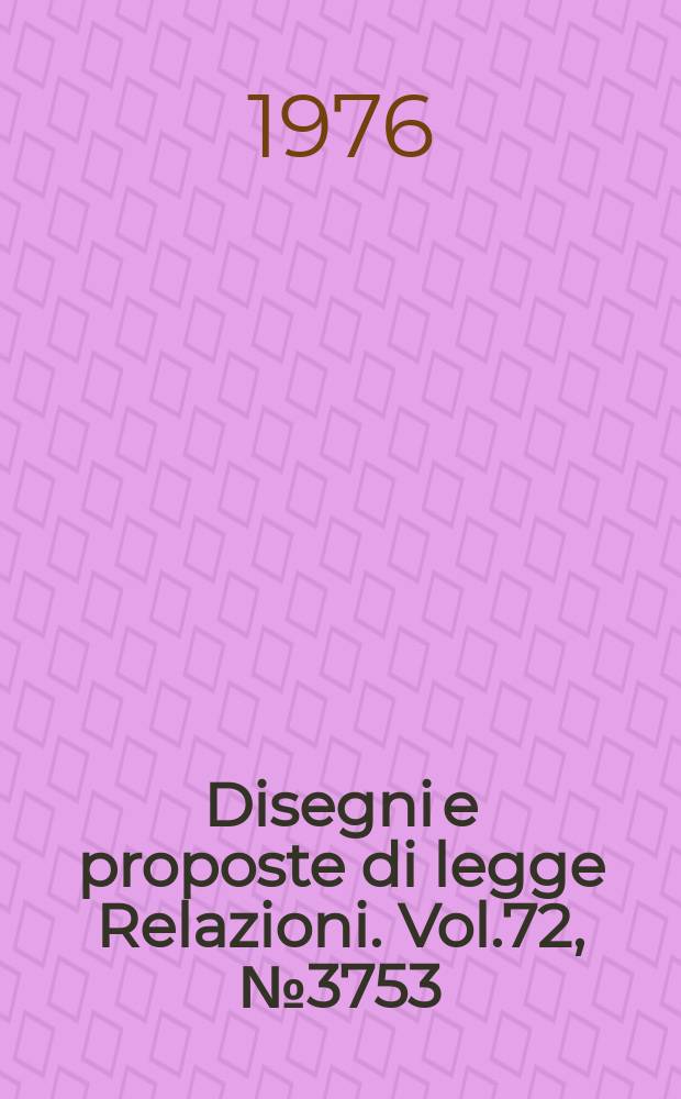 Disegni e proposte di legge Relazioni. Vol.72, №3753