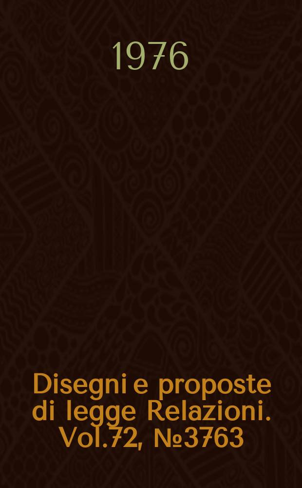 Disegni e proposte di legge Relazioni. Vol.72, №3763