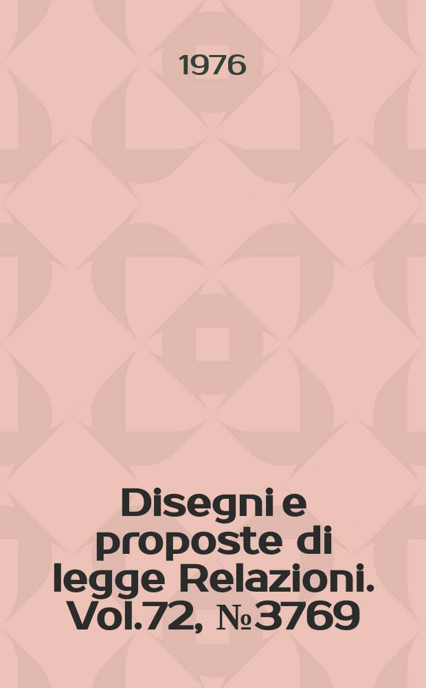 Disegni e proposte di legge Relazioni. Vol.72, №3769