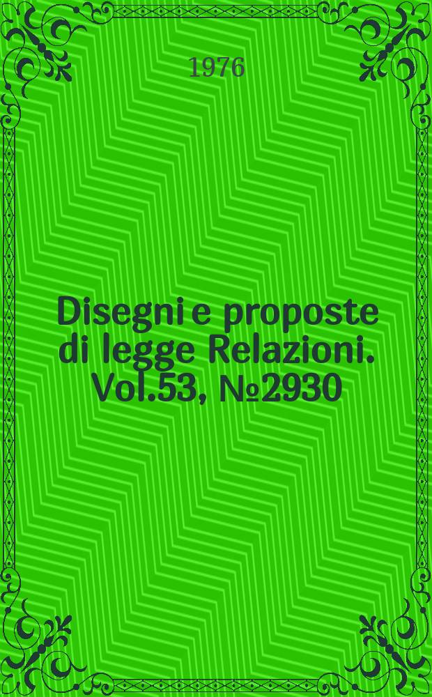 Disegni e proposte di legge Relazioni. Vol.53, №2930