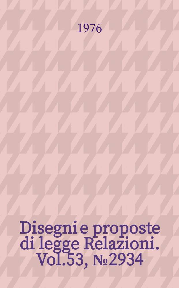 Disegni e proposte di legge Relazioni. Vol.53, №2934