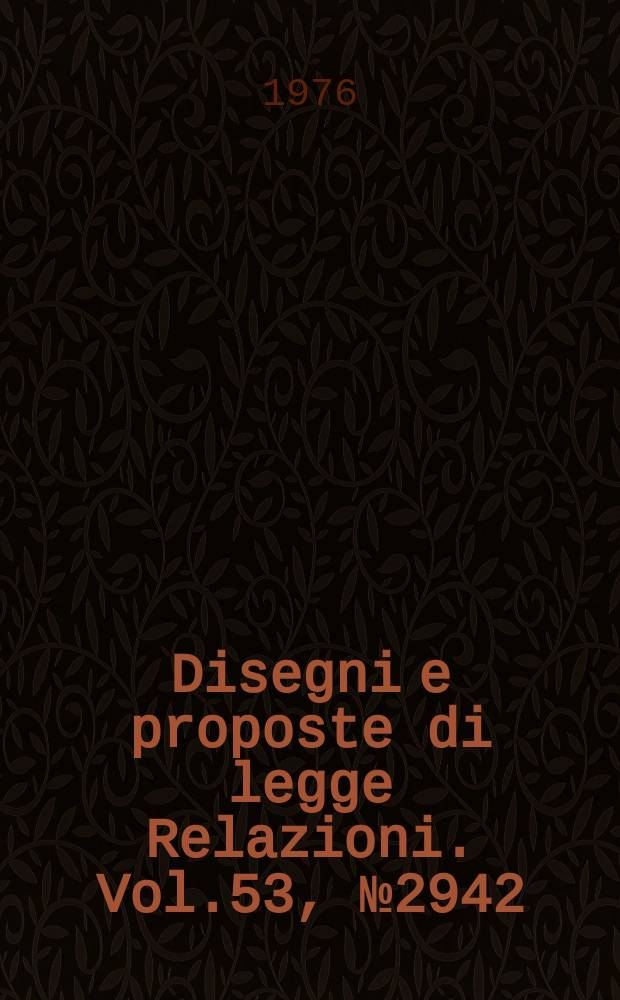 Disegni e proposte di legge Relazioni. Vol.53, №2942