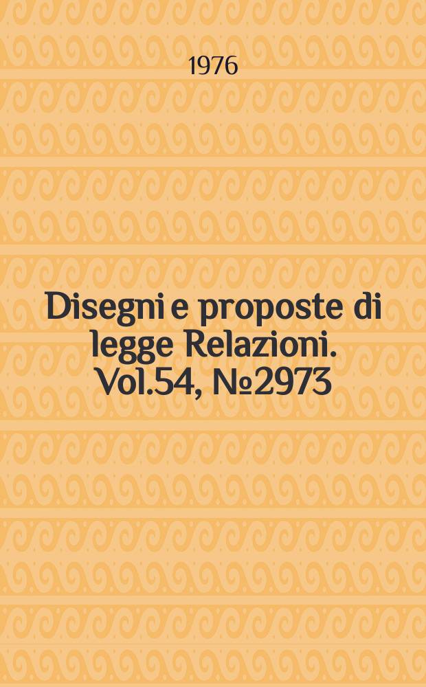 Disegni e proposte di legge Relazioni. Vol.54, №2973